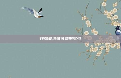 詐騙罪退贓可減刑多少